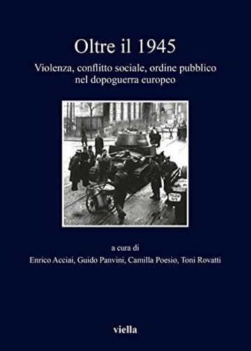 Oltre il 1945: Violenza, conflitto sociale, ordine pubblico nel dopoguerra europeo